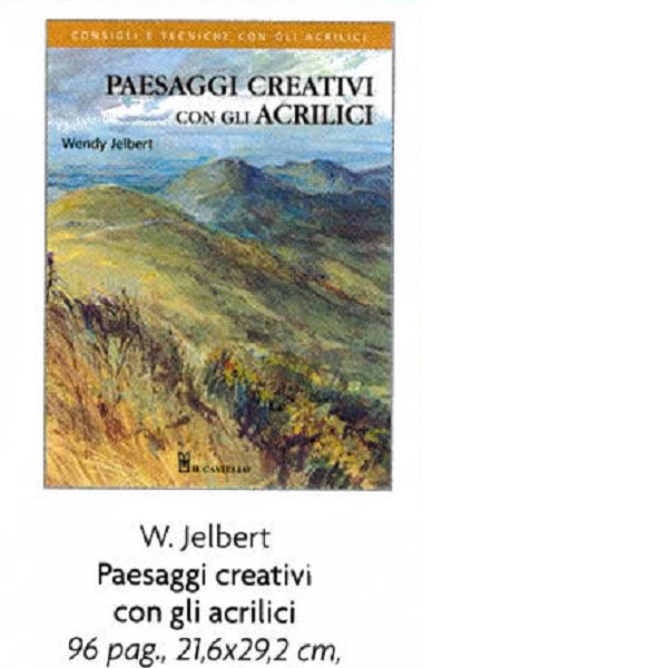 PAESAGGI CREATIVI CON GLI ACRILICI di W.JELBERT 96 pag. 21,6×29,2 cm.